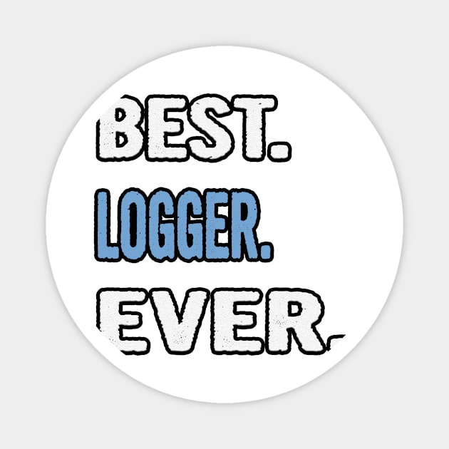 Best. Logger. Ever. - Birthday Gift Idea Magnet by divawaddle